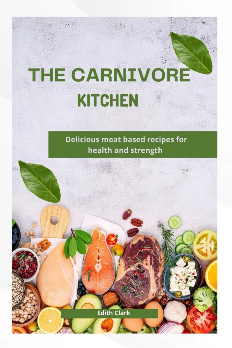 THE CARNIVORE KITCHEN: Delicious meat based recipes for health and strength